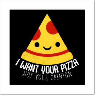 I Want Your Pizza Not Your Opinion Posters and Art